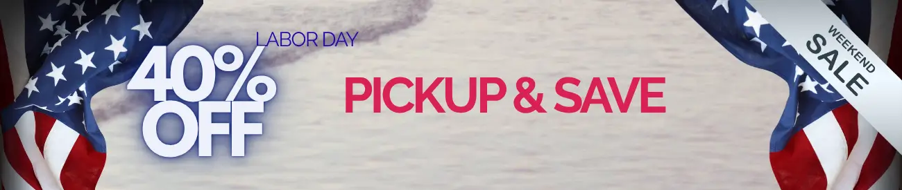 40% OFF PICKUP & SAVE - LABOR DAY WEEKEND SALE - Pickup Local & Save on already Best Wholesale Prices